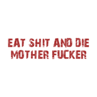 EAT SHIT AND DIE MOTHER FUCKER Shirt