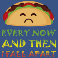 Every now and then I fall apart - funny taco t-shirt