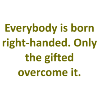 Everybody is born right-handed. Only the gifted overcome it. Shirt
