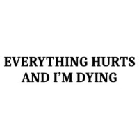 Everything Hurts And I'm Dying T-Shirt