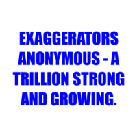 EXAGGERATORS ANONYMOUS - A TRILLION STRONG AND GROWING. Shirt