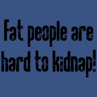 Fat People Are Hard To Kidnap T-shirt