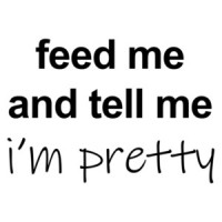 Feed me and tell me i'm pretty - funny t-shirt