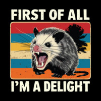First Of All I'm A Delight, Funny Sarcasm Shirt, Sarcastic Angry Opossum, Cute Sarcastic, Funny Ladies Shirt 