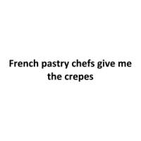 French pastry chefs give me the crepes T-Shirt