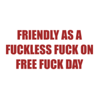 FRIENDLY AS A FUCKLESS FUCK ON FREE FUCK DAY Shirt