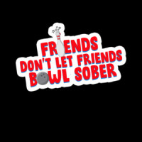 Friends don't let friends bowl sober - funny bowling t-shirt