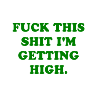 FUCK THIS SHIT I'M GETTING HIGH. Shirt