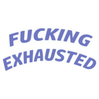 Fucking Exhausted - Funny T-Shirt