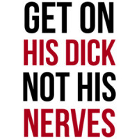 Get On His Dick Not His Nerves - funny t-shirt