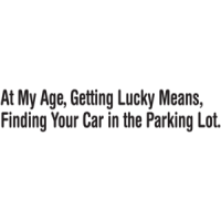 Getting Lucky At My Age Means Finding Your Car In The Parking Lot Funny T-shirt