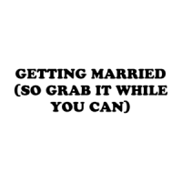 GETTING MARRIED (SO GRAB IT WHILE YOU CAN) Shirt