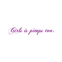 Girls Is Pimps Too. Shirt