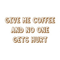 Give me coffee and no one gets hurt. Shirt