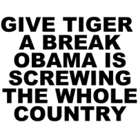 Give Tiger A Break Obama Is Screwing The Whole Country Anti Obama T-shirt