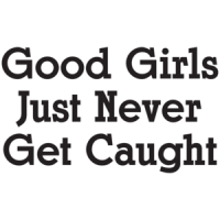 Good Girls Just Never Get Caught T-shirt