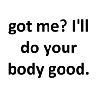 got me? I'll do your body good. Shirt