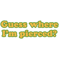Guess Where I'm Pierced. T-shirt