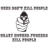 Guns Don't Kill People, Crazy Mother Fuckers Do T-shirt