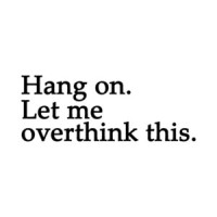 Hang On Let Me Overthink This