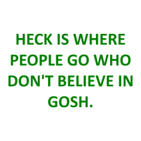 HECK IS WHERE PEOPLE GO WHO DON'T BELIEVE IN GOSH. Shirt