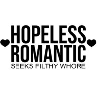 Hopeless romantic - seeks filthy whore - funny sexual t-shirt