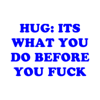 HUG: ITS WHAT YOU DO BEFORE YOU FUCK Shirt
