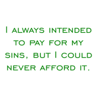 I always intended to pay for my sins, but I could never afford it. Shirt