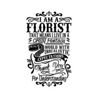 I Am A Florist That Means I Live In A Crazy Fantasy World With Unrealistic T-Shirt