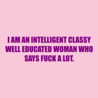 I Am An Intelligent Classy Well Educated Woman Who Says Fuck A Lot. Shirt