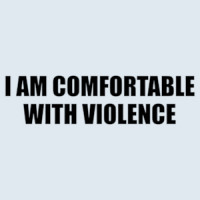 I AM COMFORTABLE WITH VIOLENCE - funny sarcastic t-shirt