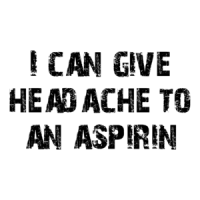 I can give headache to an aspirin Shirt
