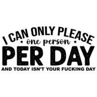 I can only please one person per day and today isn't your fucking day. Funny Sarcastic T-Shirt