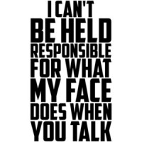 I Can't Be Held Responsible For What My Face Does When You Talk T-Shirt