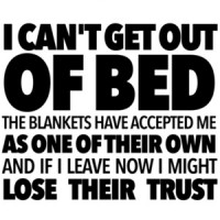 I can't get out of bed the blankets have accepted me as one of their own and if I leave now I might lose their trust - funny t-shirt