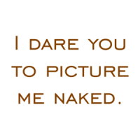 I dare you to picture me naked. Shirt