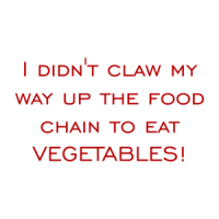 I didn't claw my way up the food chain to eat vegetables! Shirt