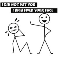 I did not hit you. I high fived your face. Shirt