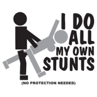 I Do All My Own Stunts, No Protection Needed T-shirt