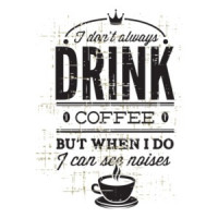 I Dont Always Drink Coffee But When I Do I Can See Noises T-Shirt