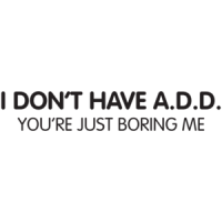 I Don"t Have A.d.d. You're Just Boring Me T-shirt