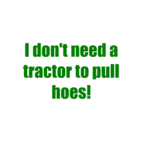 I don't need a tractor to pull hoes! Shirt