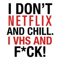 I Don't Netflix and Chill I VHS and Fuck T-Shirt