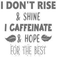 I don't rise and shine I caffeinate and hope for the best - funny coffee t-shirt