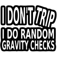 I don't trip I do random gravity checks t-shirt