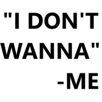 I don't wanna - me - Funny T-Shirt