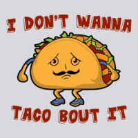I Don't Wanna Taco Bout It Shirt