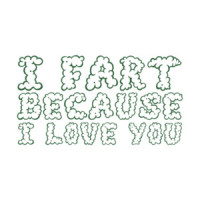 I fart because I love you - funny t-shirt