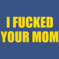I fucked your mom. Offensive Sexual T-Shirt