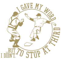 I Gave My Word To Stop At Third But I Didn't T-shirt